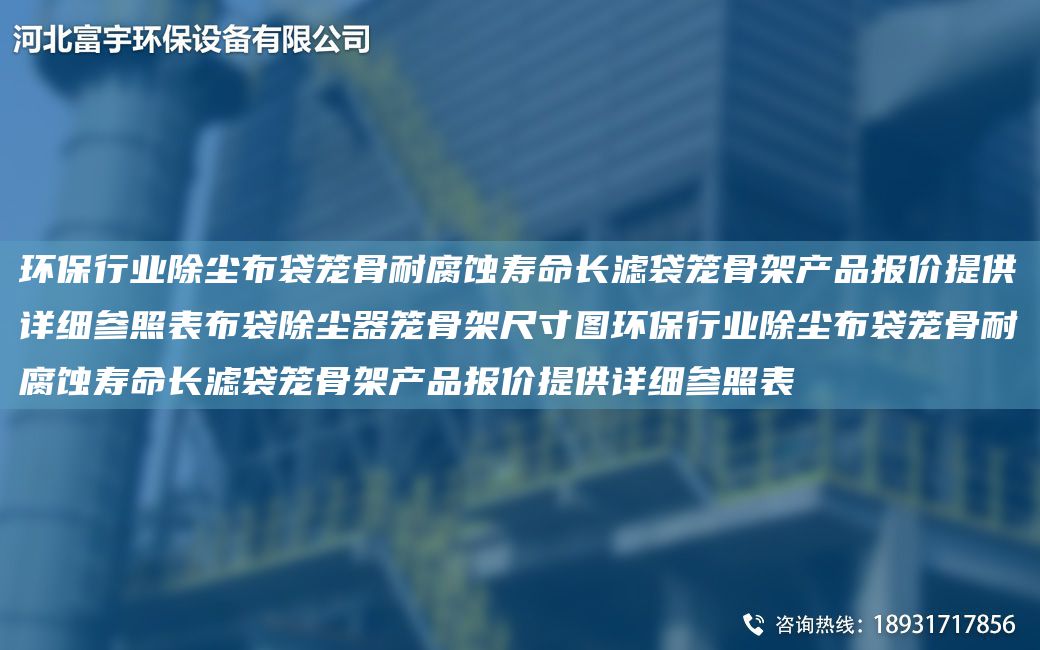 環(huán)保行業(yè)除塵布袋籠骨耐腐蝕壽命長濾袋籠骨架產(chǎn)品報價提供詳細參照表布袋除塵器籠骨架尺寸圖環(huán)保行業(yè)除塵布袋籠骨耐腐蝕壽命長濾袋籠骨架產(chǎn)品報價提供詳細參照表