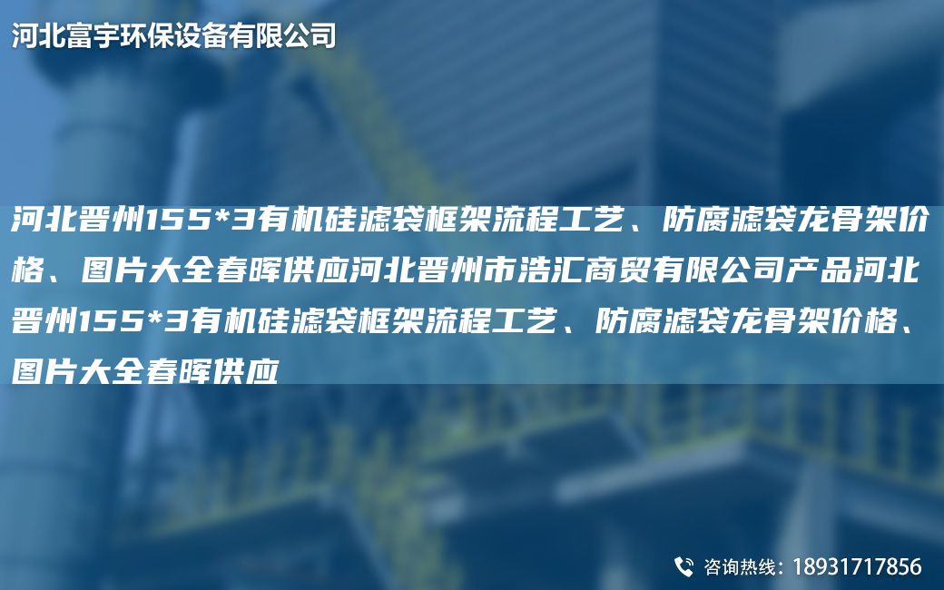 河北晉州155*3有機硅濾袋框架流程工藝、防腐濾袋龍骨架價格、圖片大全富宇供應(yīng)河北晉州市浩匯商貿(mào)有限公司產(chǎn)品河北晉州155*3有機硅濾袋框架流程工藝、防腐濾袋龍骨架價格、圖片大全富宇供應(yīng)