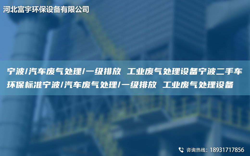 寧波/汽車廢氣處理/一級排放 工業(yè)廢氣處理設(shè)備寧波二手車環(huán)保標(biāo)準(zhǔn)寧波/汽車廢氣處理/一級排放 工業(yè)廢氣處理設(shè)備