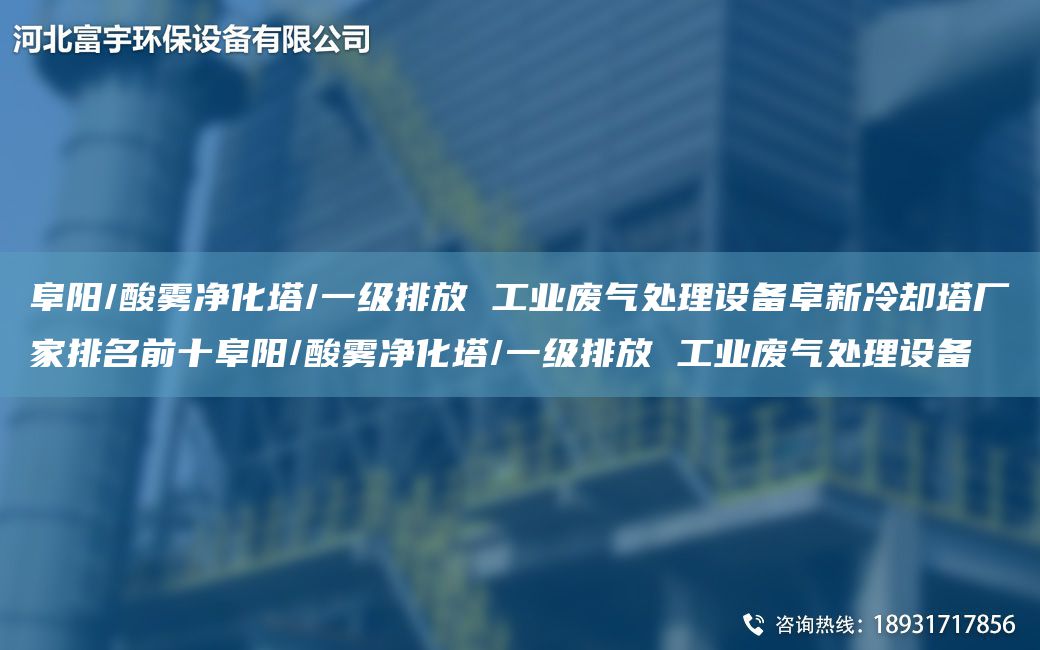 阜陽/酸霧凈化塔/一級排放 工業(yè)廢氣處理設備阜新冷卻塔廠家排M前十阜陽/酸霧凈化塔/一級排放 工業(yè)廢氣處理設備