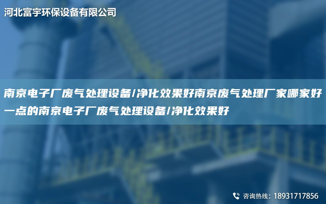南京電子廠廢氣處理設備/凈化效果好南京廢氣處理廠家哪家好一點的南京電子廠廢氣處理設備/凈化效果好