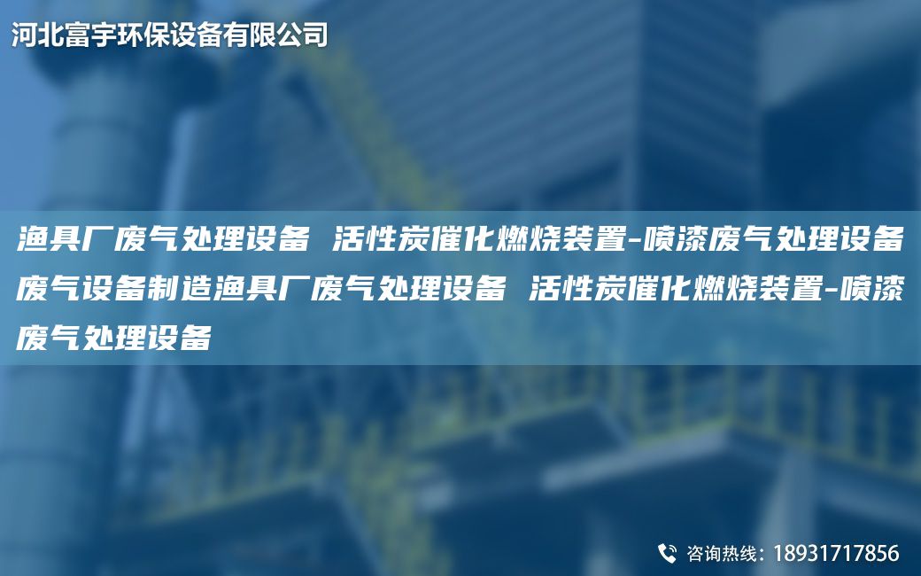 漁具廠廢氣處理設(shè)備 活性炭催化燃燒裝置-噴漆廢氣處理設(shè)備廢氣設(shè)備制造漁具廠廢氣處理設(shè)備 活性炭催化燃燒裝置-噴漆廢氣處理設(shè)備