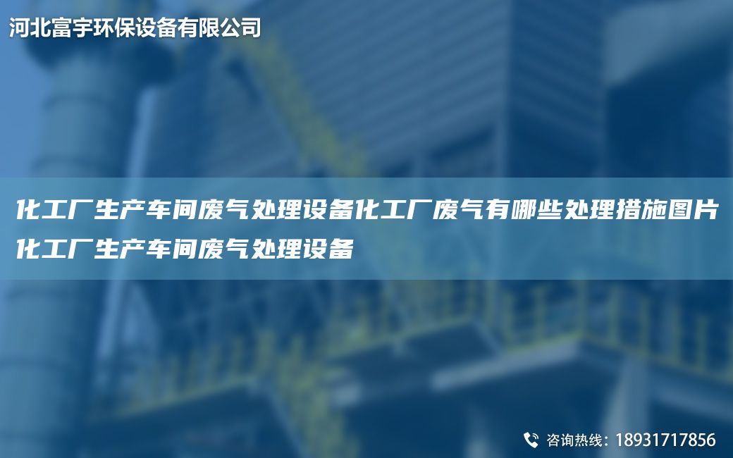 化工廠生產(chǎn)車間廢氣處理設(shè)備化工廠廢氣有哪些處理措施圖片化工廠生產(chǎn)車間廢氣處理設(shè)備