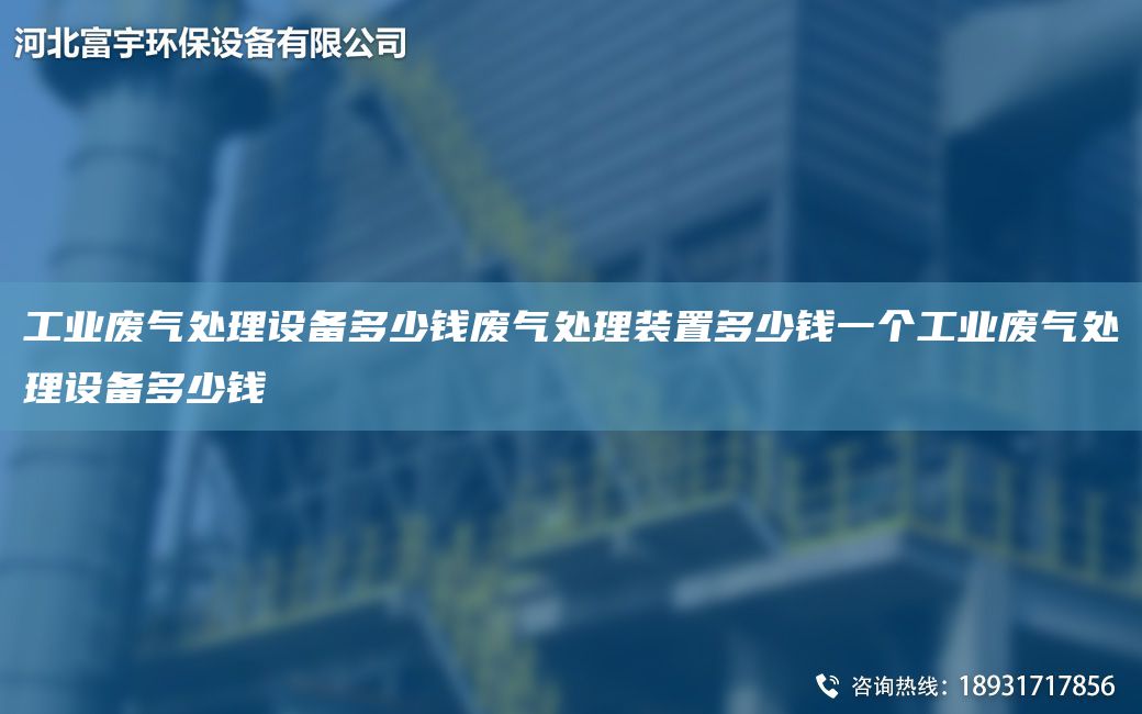 工業(yè)廢氣處理設(shè)備多少錢廢氣處理裝置多少錢一個(gè)工業(yè)廢氣處理設(shè)備多少錢