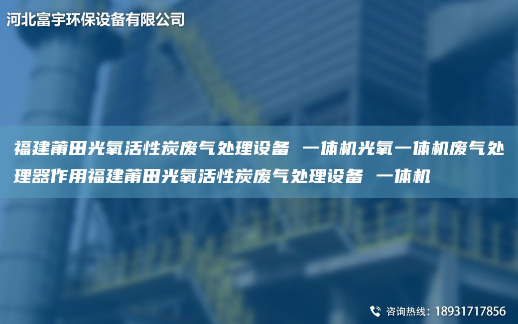 福建莆田光氧活性炭廢氣處理設(shè)備 一體機光氧一體機廢氣處理器作用福建莆田光氧活性炭廢氣處理設(shè)備 一體機