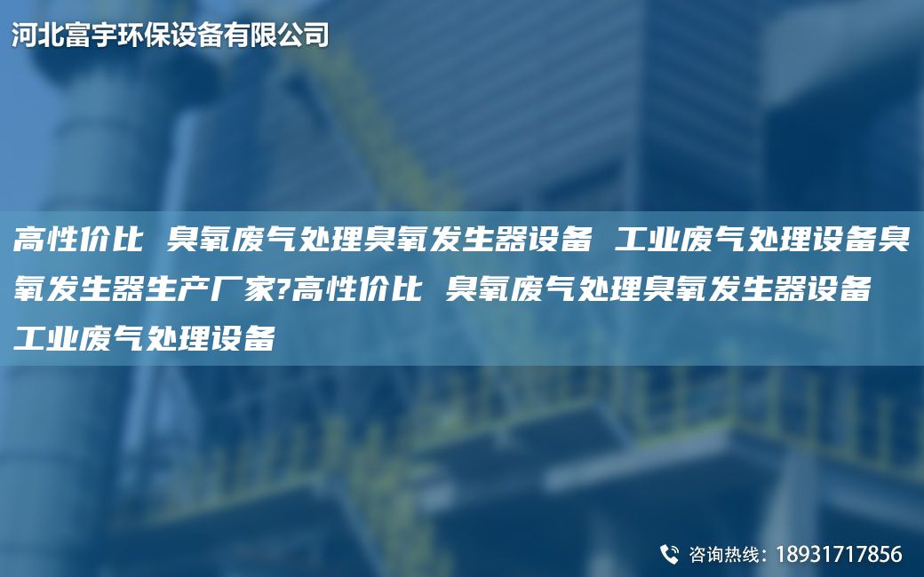 高性價(jià)比 臭氧廢氣處理臭氧發(fā)生器設(shè)備 工業(yè)廢氣處理設(shè)備臭氧發(fā)生器生產(chǎn)廠家?高性價(jià)比 臭氧廢氣處理臭氧發(fā)生器設(shè)備 工業(yè)廢氣處理設(shè)備