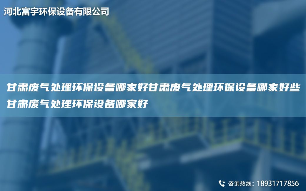 甘肅廢氣處理環(huán)保設(shè)備哪家好甘肅廢氣處理環(huán)保設(shè)備哪家好些甘肅廢氣處理環(huán)保設(shè)備哪家好