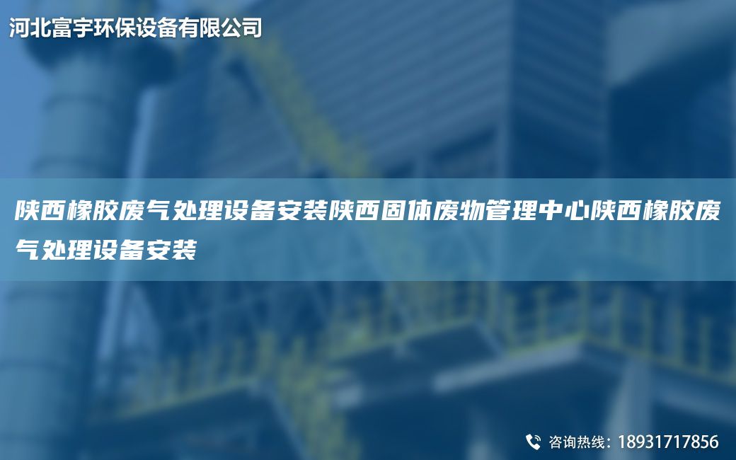 陜西橡膠廢氣處理設(shè)備安裝陜西固體廢物管理中心陜西橡膠廢氣處理設(shè)備安裝