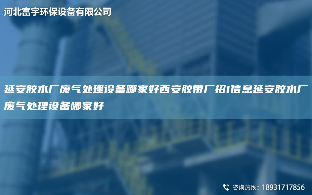 延安膠水廠廢氣處理設(shè)備哪家好西安膠帶廠招I信息延安膠水廠廢氣處理設(shè)備哪家好