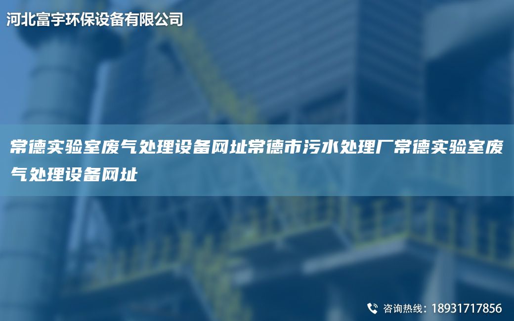 常德實(shí)驗(yàn)室廢氣處理設(shè)備網(wǎng)址常德市污水處理廠常德實(shí)驗(yàn)室廢氣處理設(shè)備網(wǎng)址