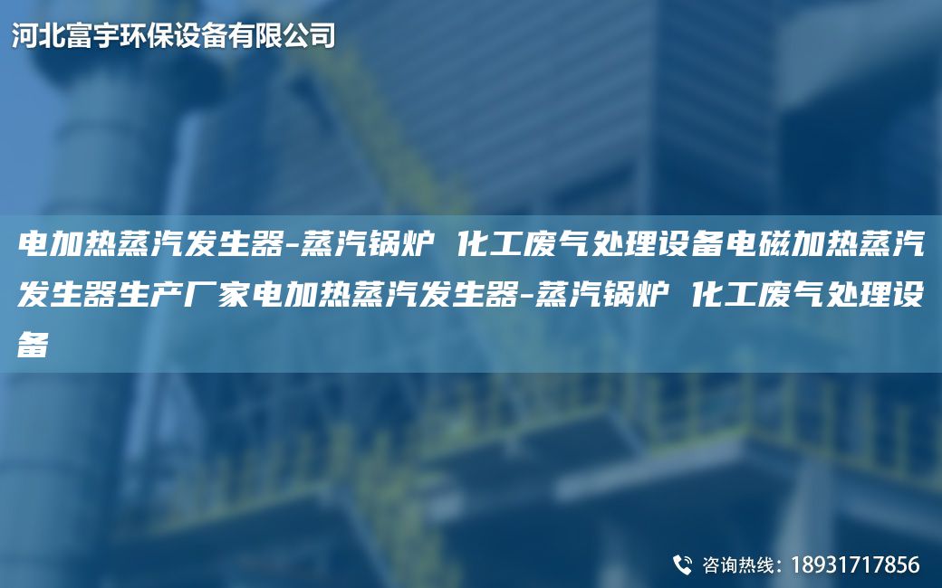 電加熱蒸汽發(fā)生器-蒸汽鍋爐 化工廢氣處理設(shè)備電磁加熱蒸汽發(fā)生器生產(chǎn)廠(chǎng)家電加熱蒸汽發(fā)生器-蒸汽鍋爐 化工廢氣處理設(shè)備