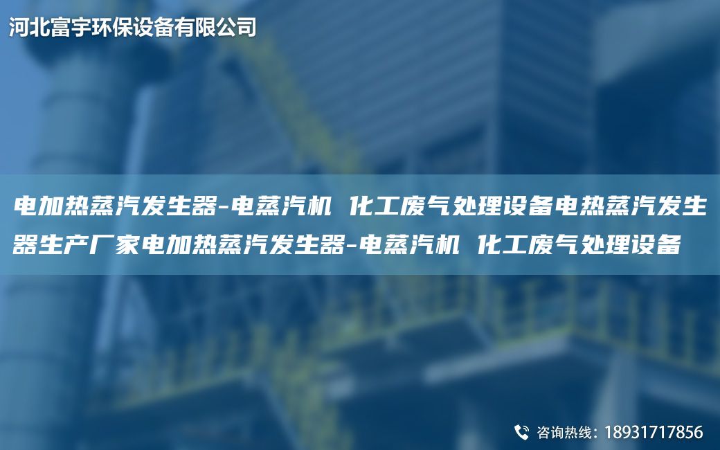 電加熱蒸汽發(fā)生器-電蒸汽機 化工廢氣處理設(shè)備電熱蒸汽發(fā)生器生產(chǎn)廠家電加熱蒸汽發(fā)生器-電蒸汽機 化工廢氣處理設(shè)備
