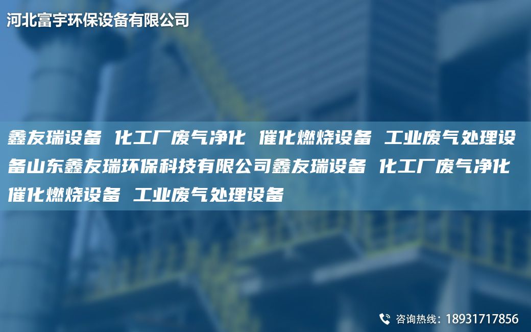 富宇設(shè)備 化工廠廢氣凈化 催化燃燒設(shè)備 工業(yè)廢氣處理設(shè)備山東富宇環(huán)保科技有限公司富宇設(shè)備 化工廠廢氣凈化 催化燃燒設(shè)備 工業(yè)廢氣處理設(shè)備