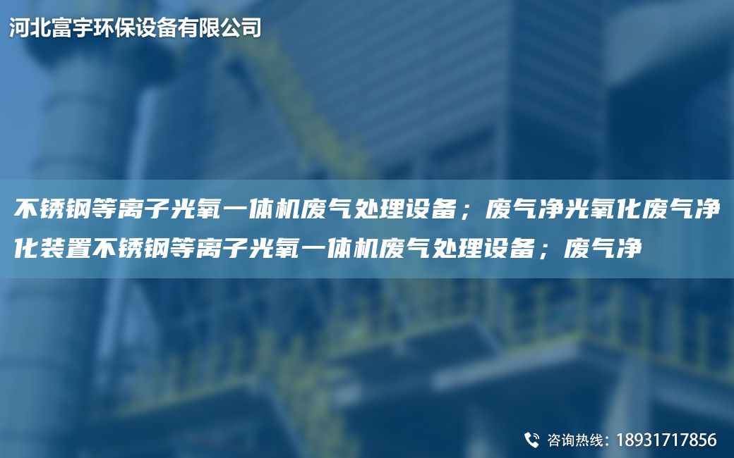 不銹鋼等離子光氧一體機(jī)廢氣處理設(shè)備；廢氣凈光氧化廢氣凈化裝置不銹鋼等離子光氧一體機(jī)廢氣處理設(shè)備；廢氣凈
