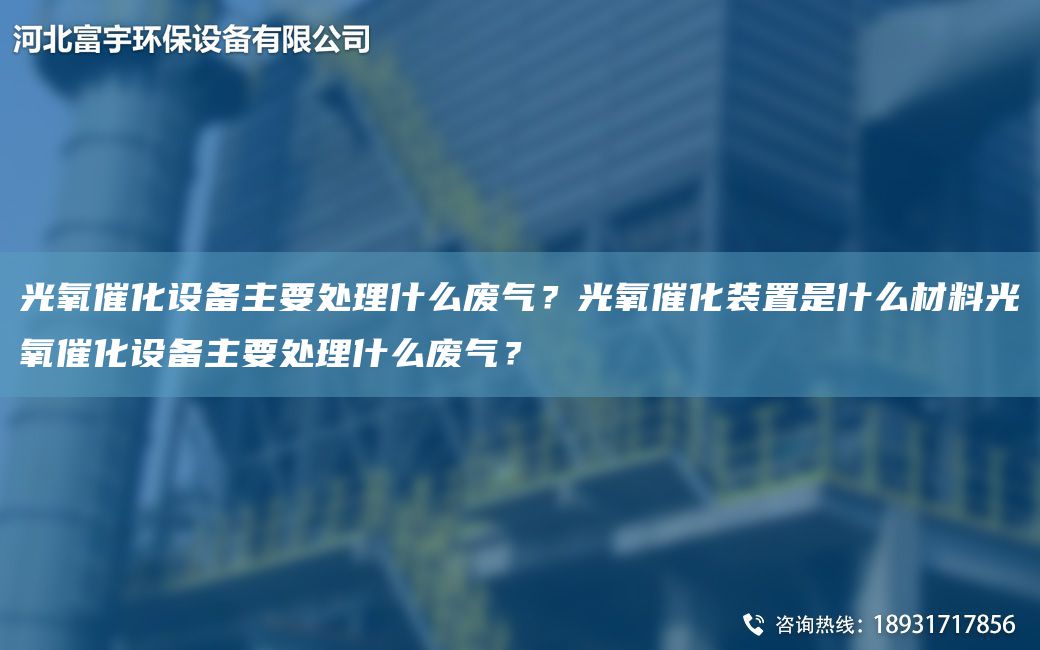 光氧催化設(shè)備主要處理什么廢氣？光氧催化裝置是什么材料光氧催化設(shè)備主要處理什么廢氣？