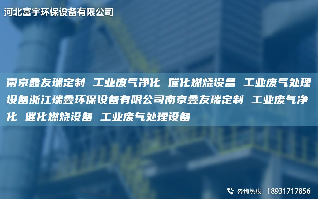 南京富宇定制 工業(yè)廢氣凈化 催化燃燒設(shè)備 工業(yè)廢氣處理設(shè)備浙江瑞鑫環(huán)保設(shè)備有限公司南京富宇定制 工業(yè)廢氣凈化 催化燃燒設(shè)備 工業(yè)廢氣處理設(shè)備