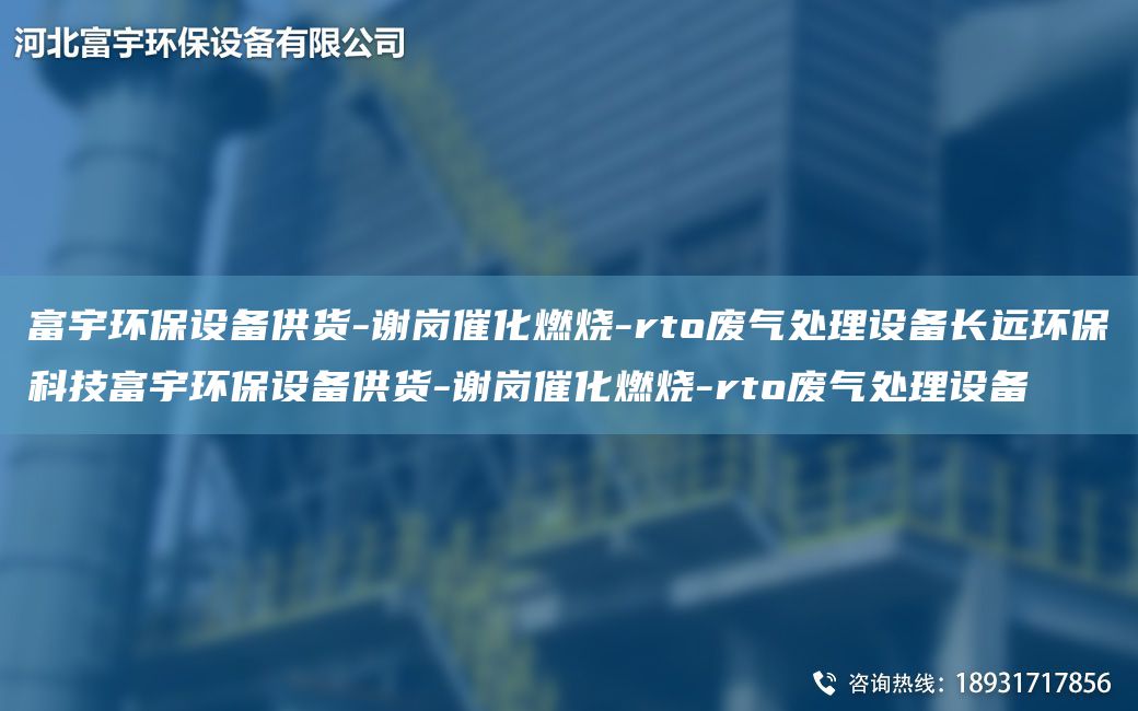 富宇環(huán)保設(shè)備供貨-謝崗催化燃燒-rto廢氣處理設(shè)備長遠(yuǎn)環(huán)保科技富宇環(huán)保設(shè)備供貨-謝崗催化燃燒-rto廢氣處理設(shè)備