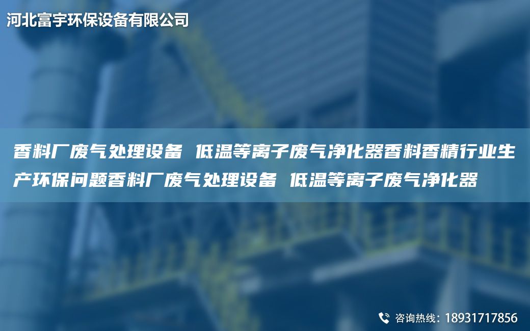 香料廠廢氣處理設(shè)備 低溫等離子廢氣凈化器香料香精行業(yè)生產(chǎn)環(huán)保問題香料廠廢氣處理設(shè)備 低溫等離子廢氣凈化器