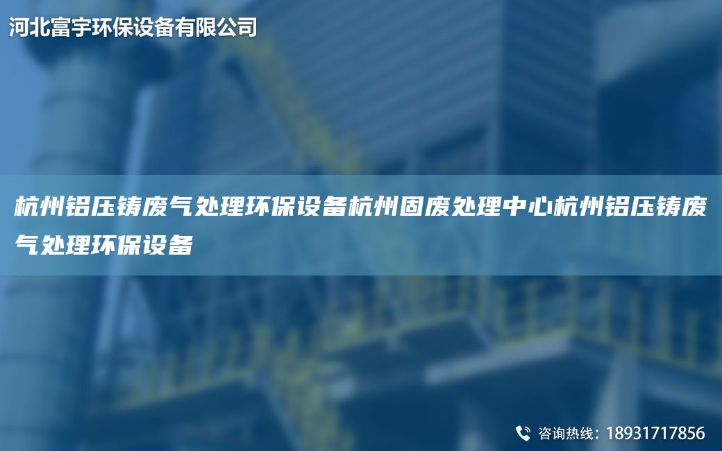 杭州鋁壓鑄廢氣處理環(huán)保設(shè)備杭州固廢處理中心杭州鋁壓鑄廢氣處理環(huán)保設(shè)備