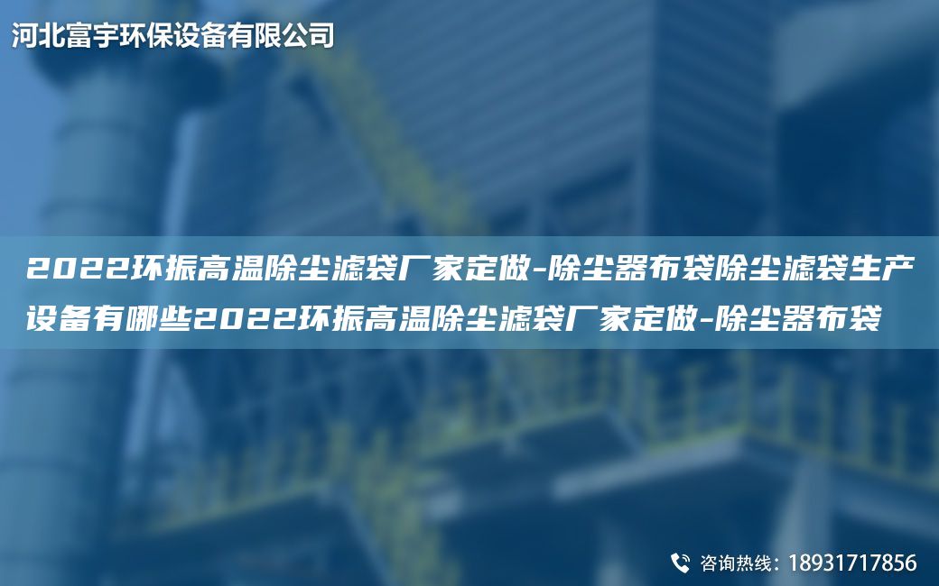 2022環(huán)振高溫除塵濾袋廠家定做-除塵器布袋除塵濾袋生產(chǎn)設(shè)備有哪些2022環(huán)振高溫除塵濾袋廠家定做-除塵器布袋