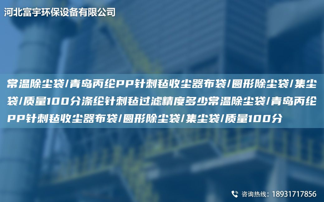 常溫除塵袋/青島丙綸PP針刺氈收塵器布袋/圓形除塵袋/集塵袋/質(zhì)量100分滌綸針刺氈過濾精度多少常溫除塵袋/青島丙綸PP針刺氈收塵器布袋/圓形除塵袋/集塵袋/質(zhì)量100分