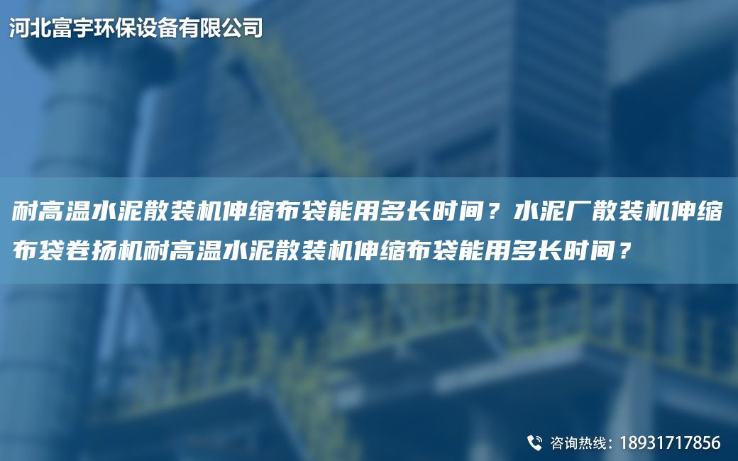 耐高溫水泥散裝機伸縮布袋能用多長時間？水泥廠散裝機伸縮布袋卷揚機耐高溫水泥散裝機伸縮布袋能用多長時間？