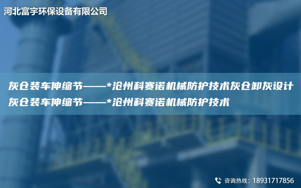 灰倉裝車伸縮節(jié)——*滄州科賽諾機械防護技術(shù)灰倉卸灰設(shè)計灰倉裝車伸縮節(jié)——*滄州科賽諾機械防護技術(shù)