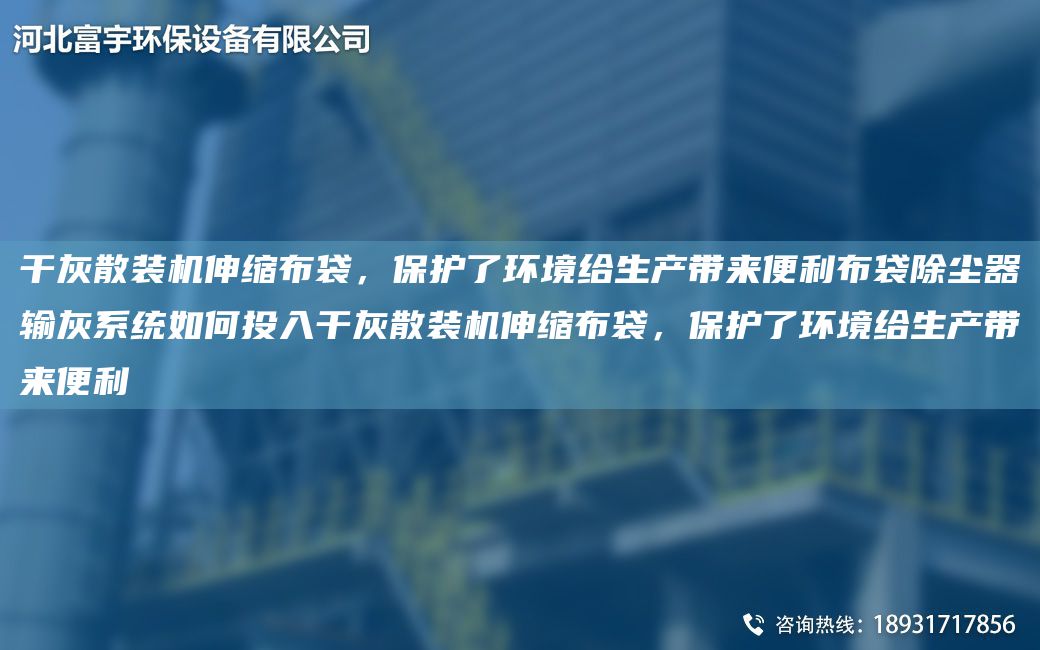 干灰散裝機伸縮布袋，保護了環(huán)境給生產(chǎn)帶來便利布袋除塵器輸灰系統(tǒng)如何投入干灰散裝機伸縮布袋，保護了環(huán)境給生產(chǎn)帶來便利