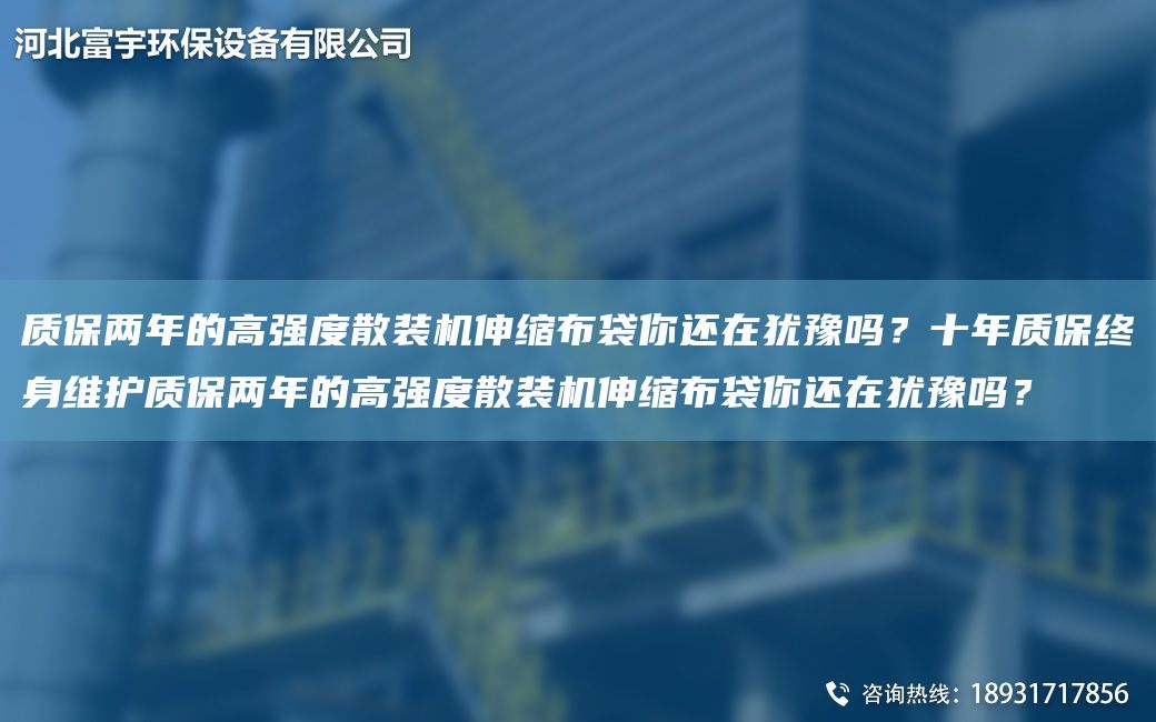 質(zhì)保兩NA的高強(qiáng)度散裝機(jī)伸縮布袋你還在猶豫嗎？十NA質(zhì)保終身維護(hù)質(zhì)保兩NA的高強(qiáng)度散裝機(jī)伸縮布袋你還在猶豫嗎？