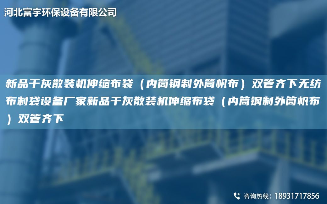 新品干灰散裝機(jī)伸縮布袋（內(nèi)筒鋼制外筒帆布）雙管齊下無(wú)紡布制袋設(shè)備廠家新品干灰散裝機(jī)伸縮布袋（內(nèi)筒鋼制外筒帆布）雙管齊下