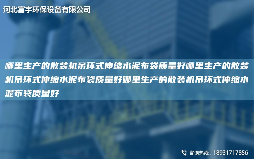 哪里生產(chǎn)的散裝機(jī)吊環(huán)式伸縮水泥布袋質(zhì)量好哪里生產(chǎn)的散裝機(jī)吊環(huán)式伸縮水泥布袋質(zhì)量好哪里生產(chǎn)的散裝機(jī)吊環(huán)式伸縮水泥布袋質(zhì)量好