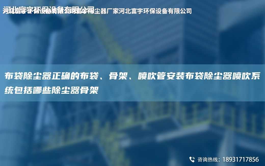 布袋除塵器正確的布袋、骨架、噴吹管安裝布袋除塵器噴吹系統(tǒng)包括哪些除塵器骨架