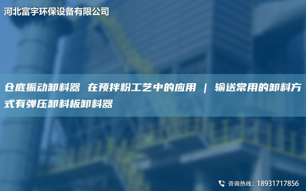 倉底振動卸料器 在預拌粉工藝中的應(yīng)用 | 輸送常用的卸料方式有彈壓卸料板卸料器