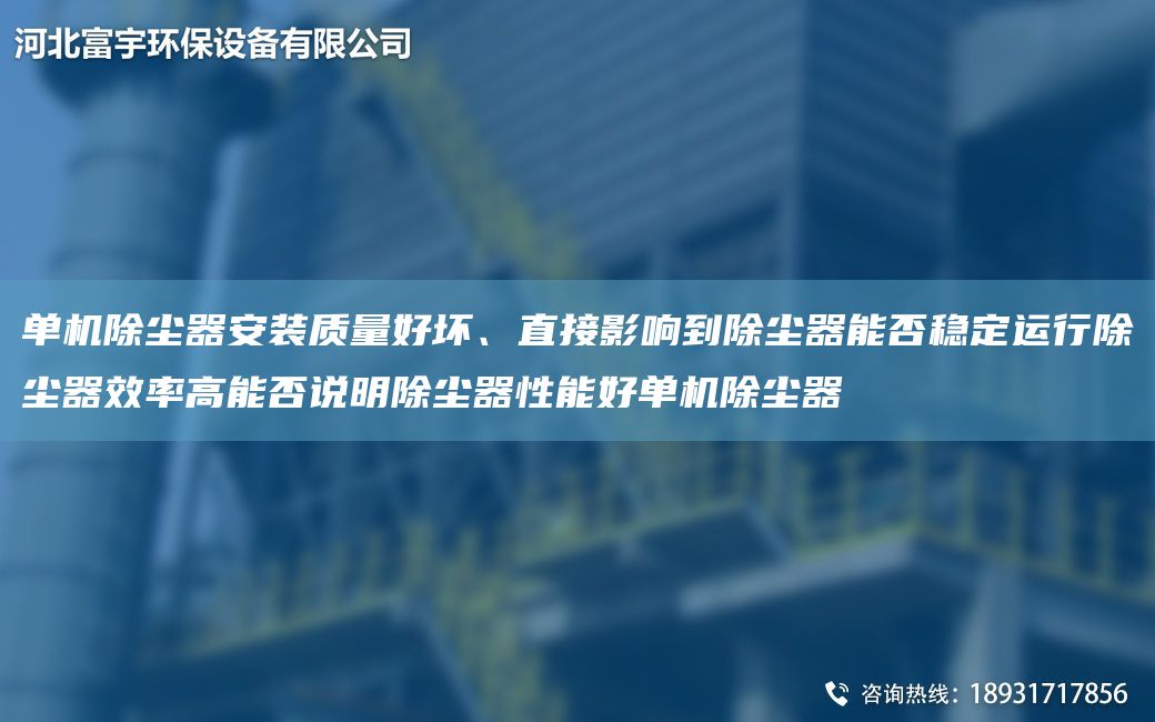 單機(jī)除塵器安裝質(zhì)量好壞、直接影響到除塵器能否穩(wěn)定運(yùn)行除塵器效率高能否說明除塵器性能好單機(jī)除塵器