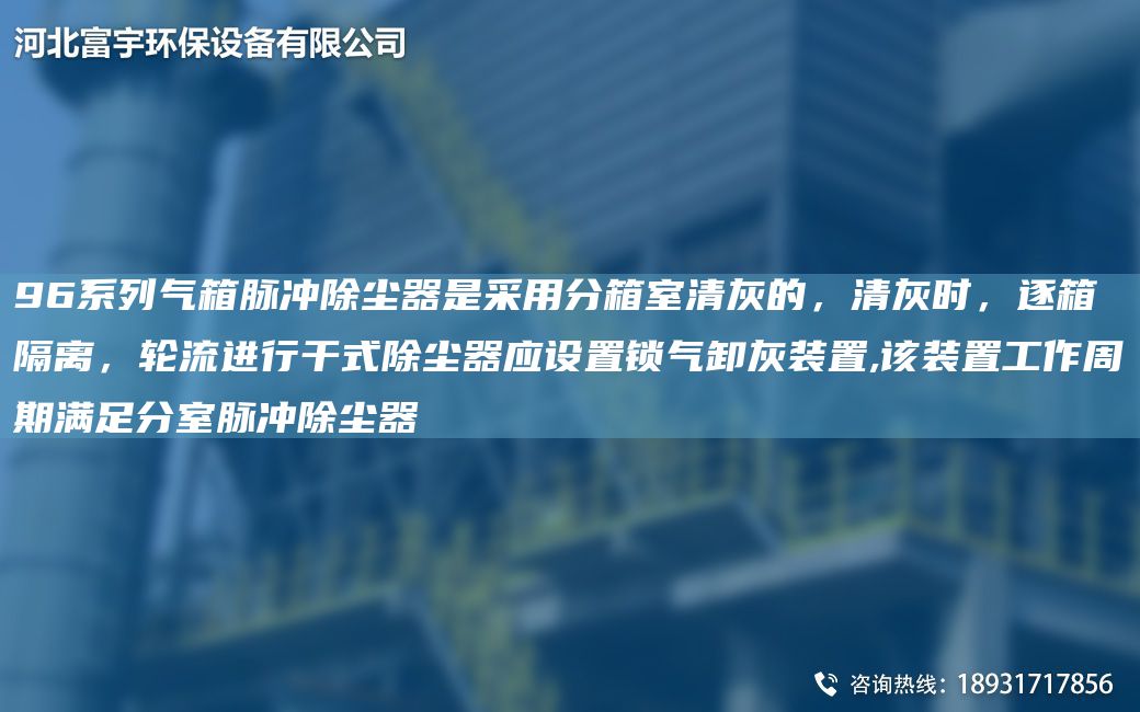 96系列氣箱脈沖除塵器是采用分箱室清灰的，清灰時(shí)，逐箱隔離，輪流進(jìn)行干式除塵器應(yīng)設(shè)置鎖氣卸灰裝置,該裝置工作周期滿足分室脈沖除塵器