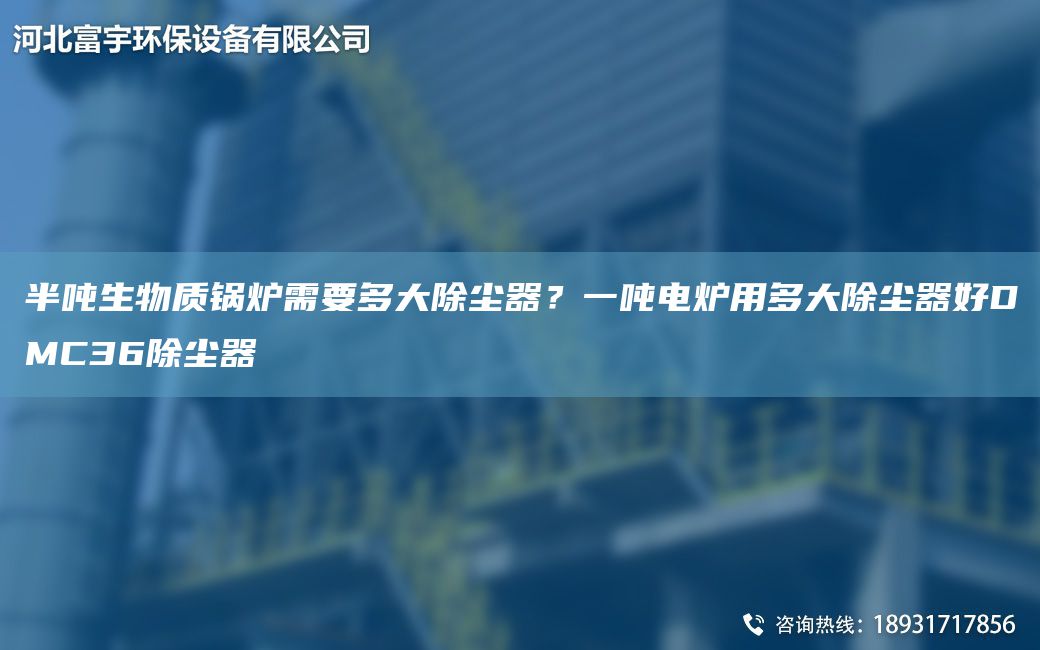 半噸生物質鍋爐需要多大除塵器？一噸電爐用多大除塵器好DMC36除塵器