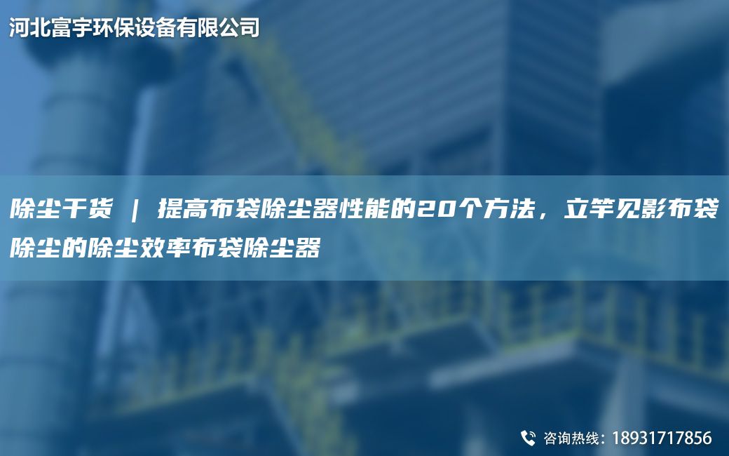 除塵干貨 | 提高布袋除塵器性能的20個(gè)方法，立竿見影布袋除塵的除塵效率布袋除塵器