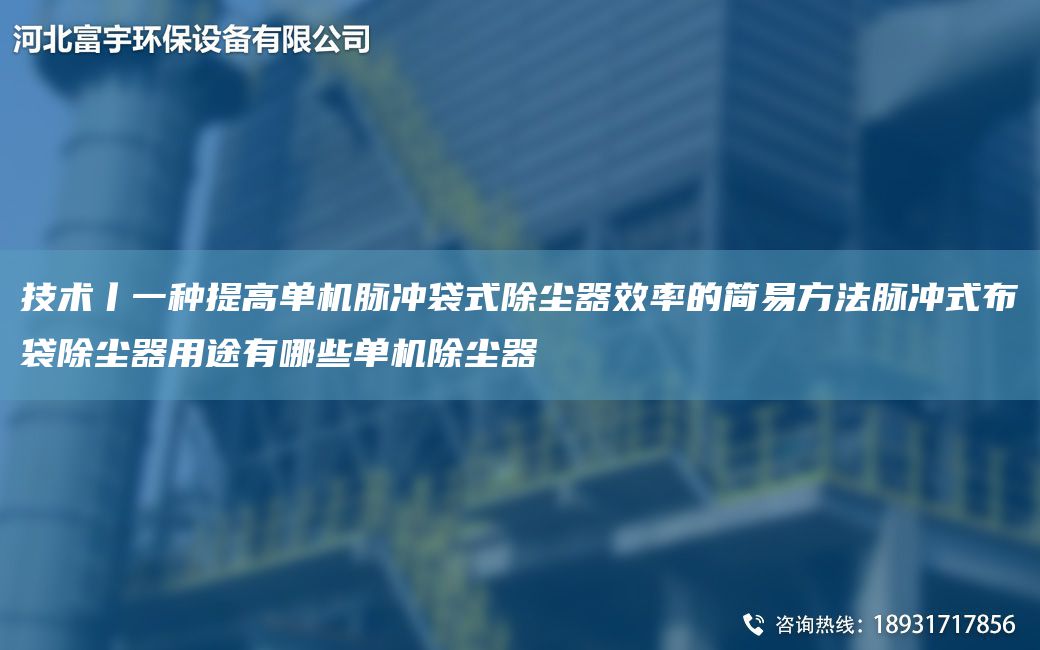 技術(shù)丨一種提高單機(jī)脈沖袋式除塵器效率的簡易方法脈沖式布袋除塵器用途有哪些單機(jī)除塵器