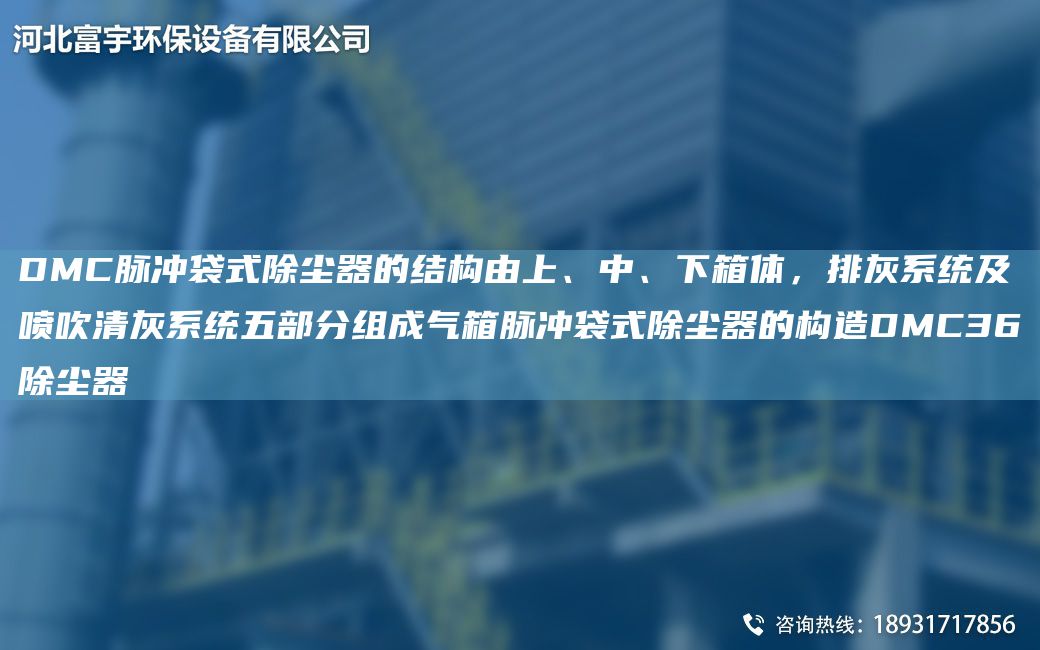 DMC脈沖袋式除塵器的結(jié)構(gòu)由上、中、下箱體，排灰系統(tǒng)及噴吹清灰系統(tǒng)五部分組成氣箱脈沖袋式除塵器的構(gòu)造DMC36除塵器