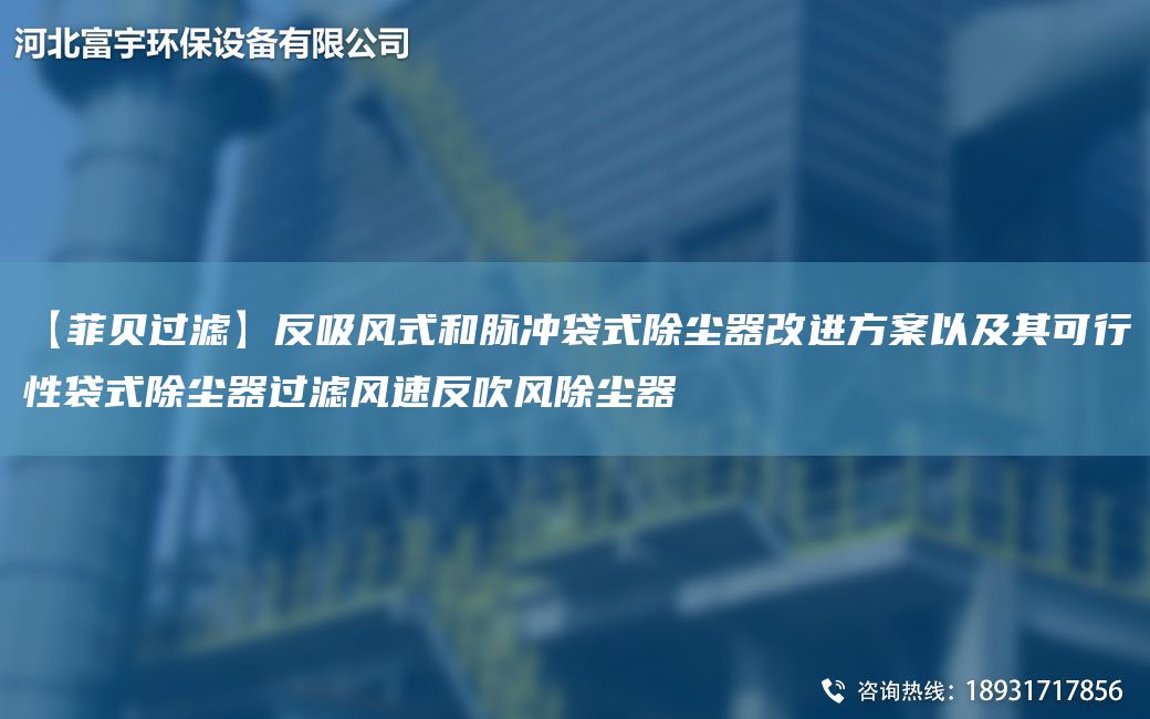 【菲貝過濾】反吸風(fēng)式和脈沖袋式除塵器改進(jìn)方案以及其可行性袋式除塵器過濾風(fēng)速反吹風(fēng)除塵器
