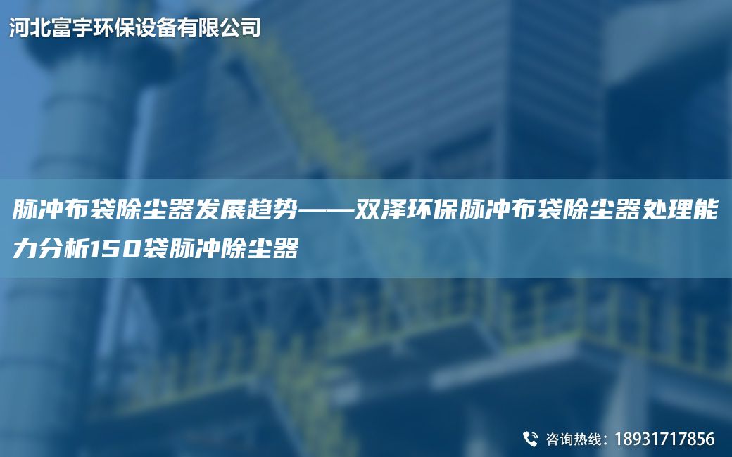 脈沖布袋除塵器發(fā)展趨勢(shì)——雙澤環(huán)保脈沖布袋除塵器處理能力分析150袋脈沖除塵器