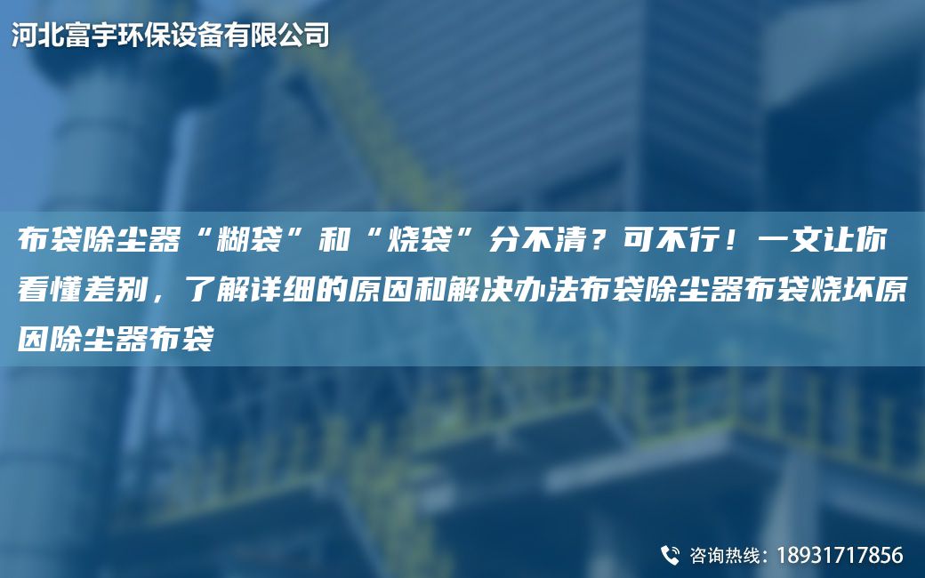 布袋除塵器“糊袋”和“燒袋”分不清？可不行！一文讓你看懂差別，了解詳細(xì)的原因和解決辦法布袋除塵器布袋燒壞原因除塵器布袋