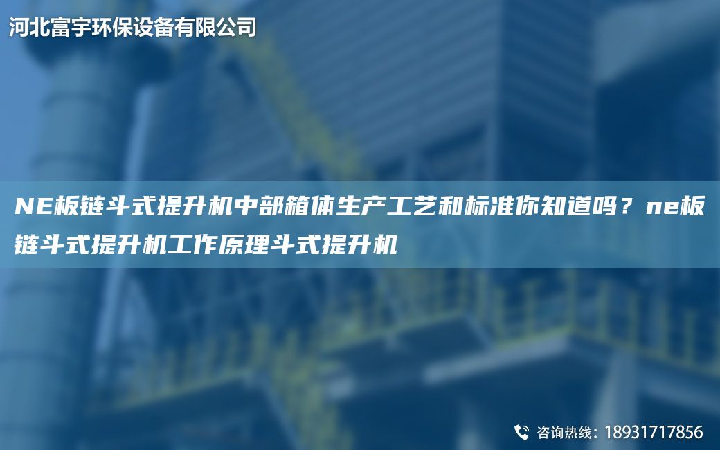 NE板鏈斗式提升機中部箱體生產(chǎn)工藝和標準你知道嗎？ne板鏈斗式提升機工作原理斗式提升機