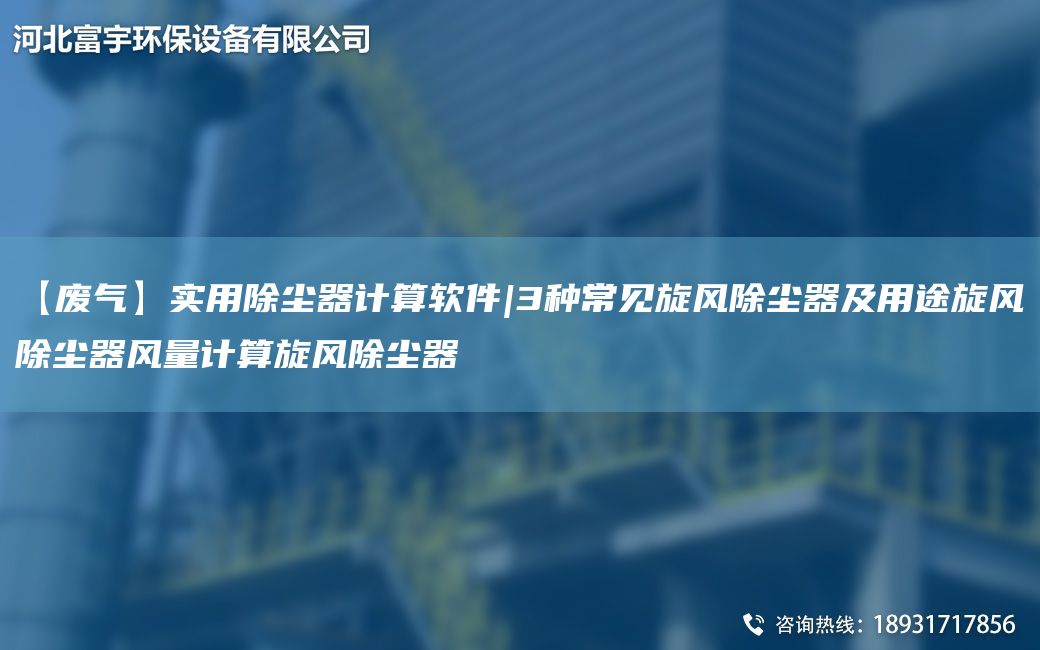 【廢氣】實(shí)用除塵器計(jì)算軟件|3種常見旋風(fēng)除塵器及用途旋風(fēng)除塵器風(fēng)量計(jì)算旋風(fēng)除塵器