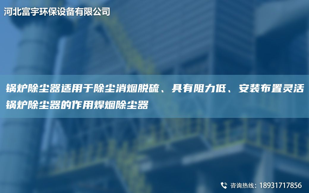 鍋爐除塵器適用于除塵消煙脫硫、具有阻力低、安裝布置靈活鍋爐除塵器的作用焊煙除塵器