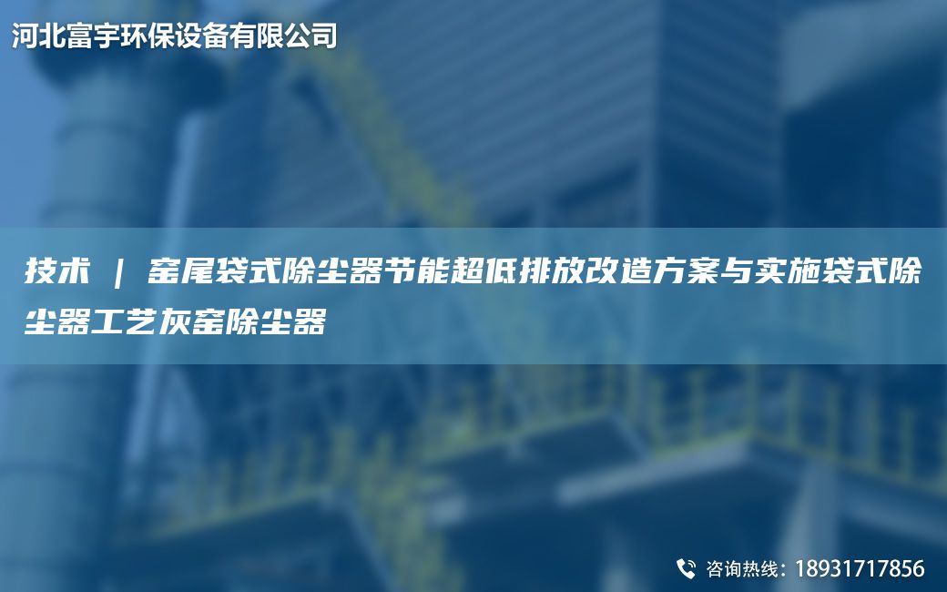 技術(shù) | 窯尾袋式除塵器節(jié)能CA低排放改造方案與實(shí)施袋式除塵器工藝灰窯除塵器