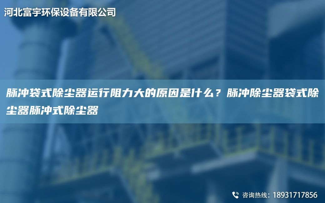 脈沖袋式除塵器運(yùn)行阻力大的原因是什么？脈沖除塵器袋式除塵器脈沖式除塵器