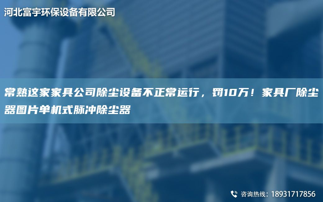 常熟這家家具公司除塵設(shè)備不正常運(yùn)行，罰10萬！家具廠除塵器圖片單機(jī)式脈沖除塵器