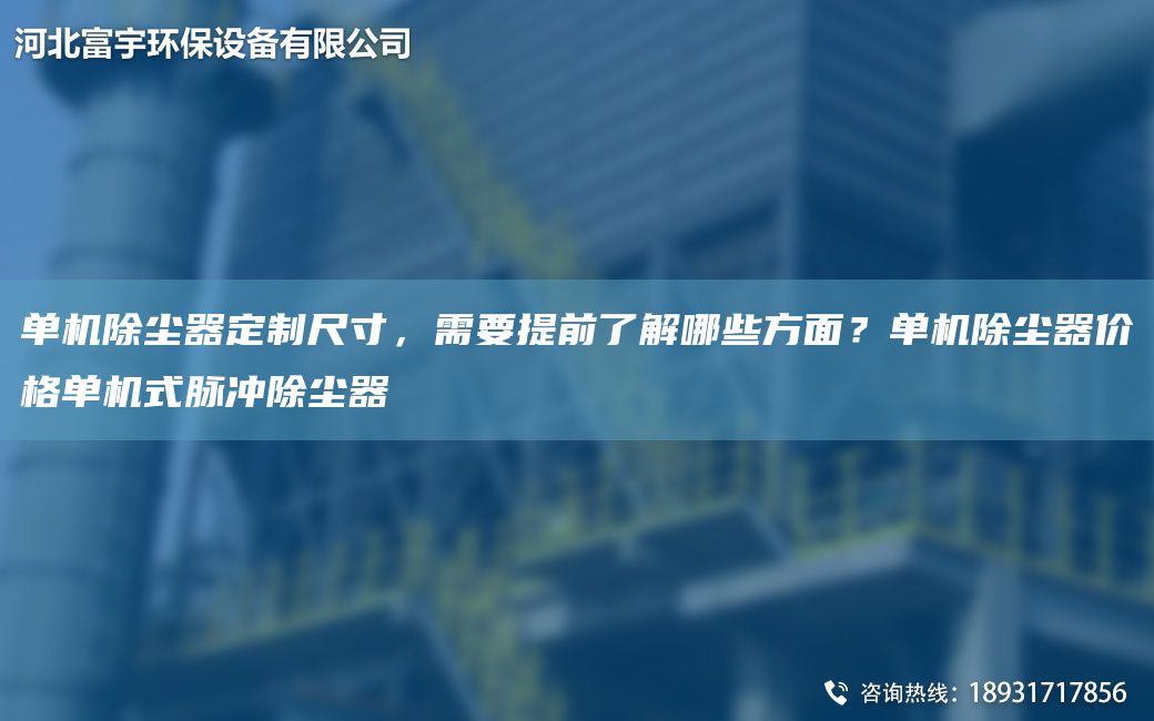 單機(jī)除塵器定制尺寸，需要提前了解哪些方面？單機(jī)除塵器價格單機(jī)式脈沖除塵器
