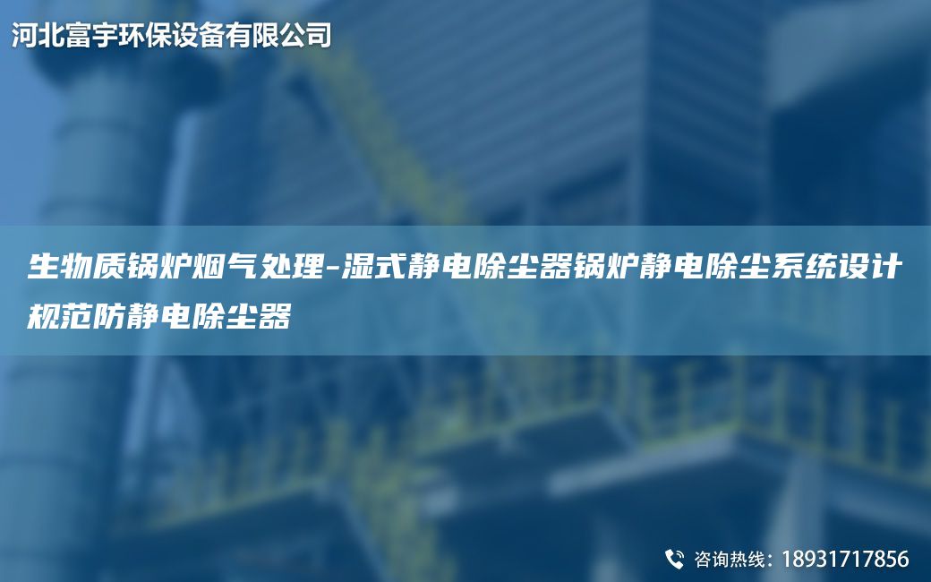 生物質(zhì)鍋爐煙氣處理-濕式靜電除塵器鍋爐靜電除塵系統(tǒng)設(shè)計(jì)規(guī)范防靜電除塵器